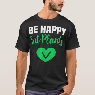 Camiseta Sé feliz comiendo plantas divertidas Vegan y veget