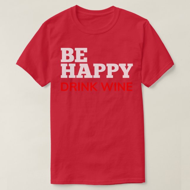 Camiseta Sé feliz de beber vino Gracioso Wine Lover (Diseño del anverso)