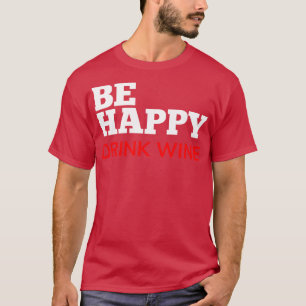 Camiseta Sé feliz de beber vino Gracioso Wine Lover