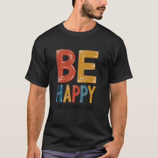 Camiseta Sé Feliz - Vuelve a la Gente Loca Humor Sarcástico
