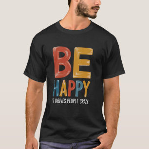 Camiseta Sé Feliz - Vuelve a la Gente Loca Humor Sarcástico
