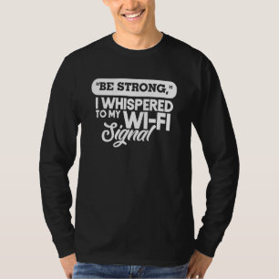 Camiseta Sé Fuerte Y Susurro A Mi Señal De Wifi Graciosa