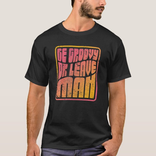 Camiseta Sé Groovy O Deja Al Hombre. Hippie estilo retro (Anverso)