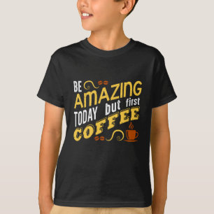 Camiseta Sé Increíble Hoy pero Primero Café