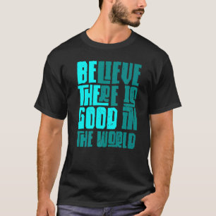 Camiseta Sé la buena creencia que todavía hay bueno en el m