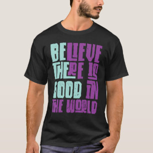 Camiseta Sé la buena creencia que todavía hay bueno en el m