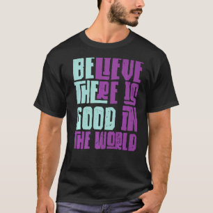 Camiseta Sé la buena creencia que todavía hay bueno en el m