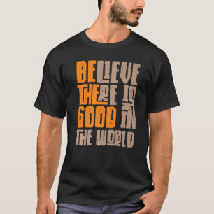 Camiseta Sé la buena creencia que todavía hay bueno en el m