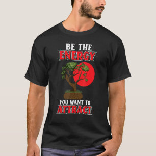 Camiseta Sé La Energía Que Quieres Atraer A Los Bonsai Japo