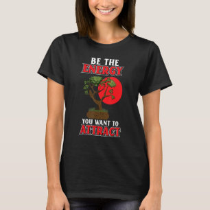 Camiseta Sé La Energía Que Quieres Atraer A Los Bonsai Japo
