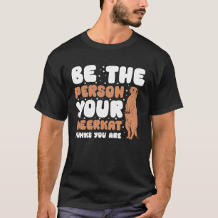 Camiseta Sé La Persona Que Tu Meerkat Piensa Que Eres