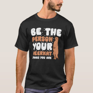 Camiseta Sé La Persona Que Tu Meerkat Piensa Que Eres