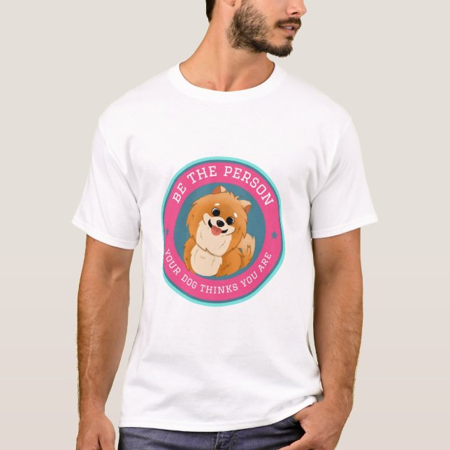 Camiseta Sé la persona que tu perro cree que eres    (Anverso)
