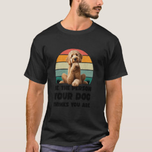 Camiseta Sé la Persona que tu Perro Cree que Eres Goldendoo