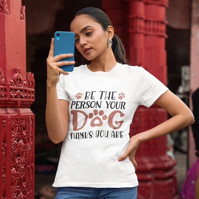 Camiseta Sé la persona que tu perro piensa que eres (Subido por el creador)