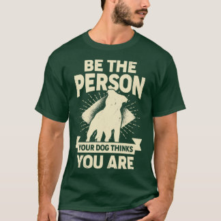 Camiseta Sé La Persona Que Tu Perro Piensa Que Eres