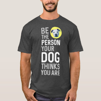 Camiseta Sé La Persona Que Tu Perro Piensa Que Eres