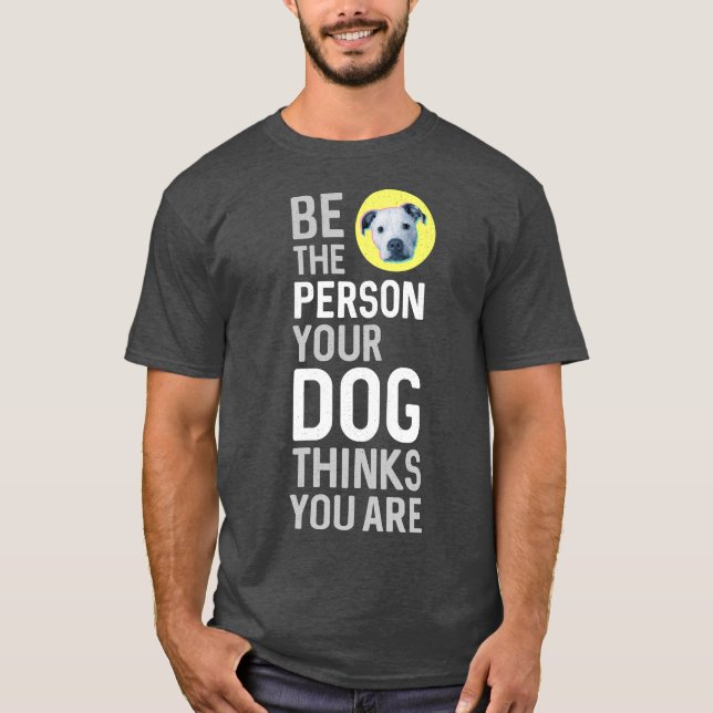 Camiseta Sé La Persona Que Tu Perro Piensa Que Eres (Anverso)