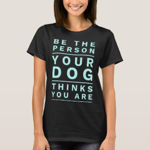 Camiseta Sé la persona que tu perro piensa que eres, Perro 