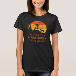 Camiseta Sé La Persona Que Tu Perro Piensa Que Eres Perro A