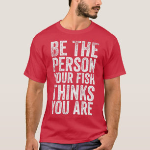 Camiseta Sé la persona que tu pez piensa que eres