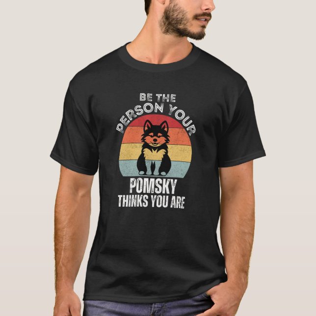 Camiseta Sé la persona que tu Pomsky piensa que eres (Anverso)