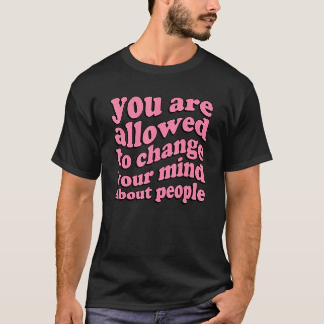 Camiseta Se le permite cambiar de opinión sobre la gente A (Anverso)