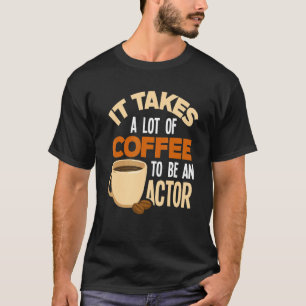 Camiseta Se necesita mucho café para ser actor Actor