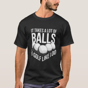 Camiseta Se necesita tener muchas pelotas para jugar golf c