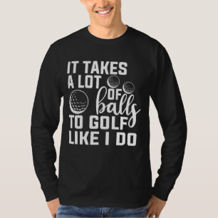 Camiseta Se necesita un montón de bolas para jugar al golf,