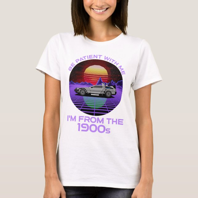 Camiseta Sé paciente conmigo, soy de los años 1900 (Anverso)