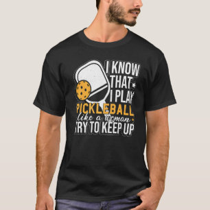 Camiseta Sé Que Juega A La Pelota Como Una Mujer Pickleba