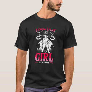 Camiseta Sé Que Juego Como Un Chica Intento Mantener A Los