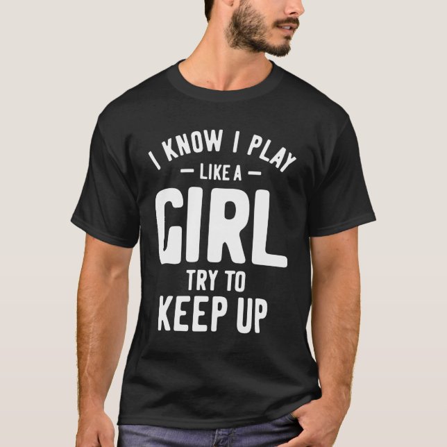 Camiseta Sé Que Juego Como Un Chica Intento Seguir Con El F (Anverso)