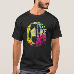 Camiseta Sé Que Juego Como Un Chica Intento Seguir El Fútbo