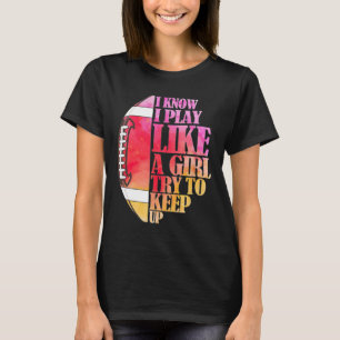 Camiseta Sé Que Juego Como Un Chica Intento Seguir En Los E