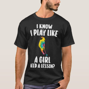 Camiseta Sé que juego como un Chica Necesito una lección de