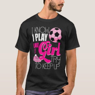 Camiseta Sé que juego como una Chica de fútbol femenino Chi