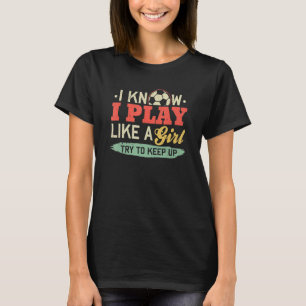 Camiseta Sé Que Juego Como Una Mujer Chica De Fútbol Chica