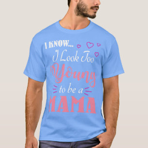 Camiseta Sé Que Me Veo Demasiado Joven Para Ser Una Mamá Fe