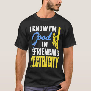 Camiseta Sé que soy bueno para ganarme la electricidad