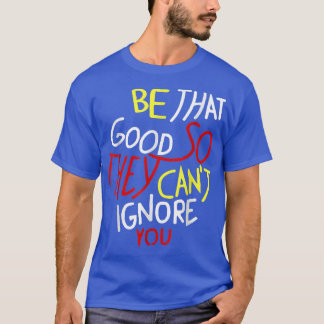 Camiseta Sé tan bueno para que no te ignoren... Motiva.