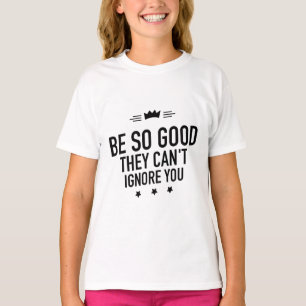 Camiseta Sé tan bueno que no pueden ignorarte - Motivaciona