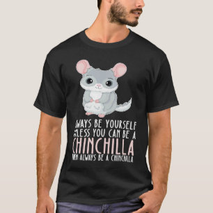 Camiseta Sé Tú Mismo Siempre Y Sé Una Chinchilla