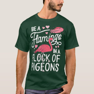 Camiseta Sé Un Flamingo En Un Rebaño De Pigeones Amante Ros
