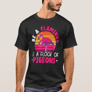 Camiseta Sé Un Flamingo En Una Manada De Pájaros Verano Fl
