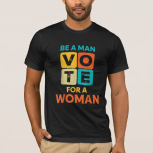 Camiseta Sé un hombre, vota por una mujer, Kamala Harris Wa