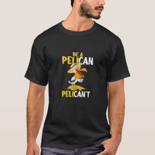 Camiseta Sé un pelícano no un animal pelícano de aves acuát