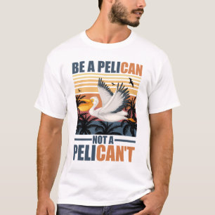 Camiseta Sé un pelícano, no un pelícano divertido pelícano