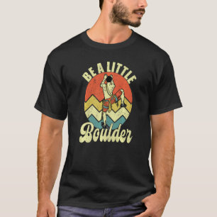Camiseta Sé Un Poco Trepador De Rocas Subiendo Escalador De